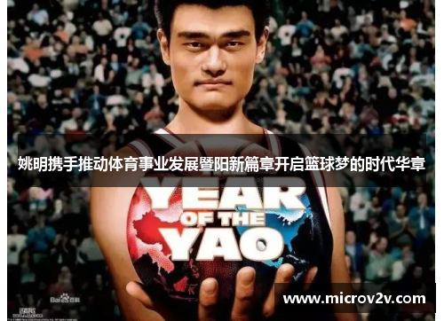 姚明携手推动体育事业发展暨阳新篇章开启篮球梦的时代华章