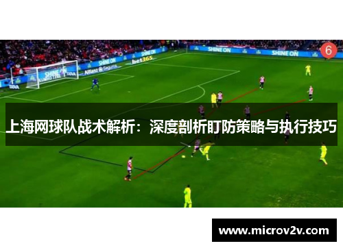 上海网球队战术解析：深度剖析盯防策略与执行技巧