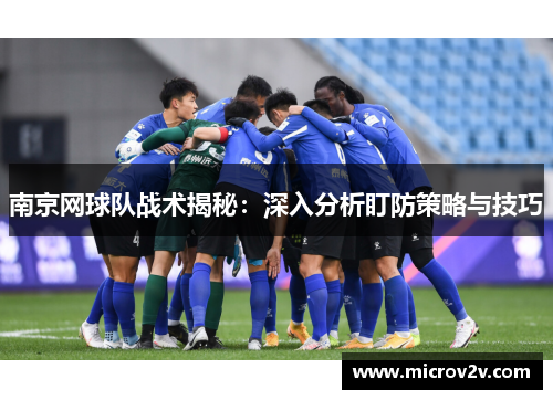 南京网球队战术揭秘：深入分析盯防策略与技巧