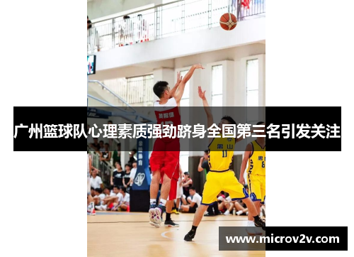 广州篮球队心理素质强劲跻身全国第三名引发关注