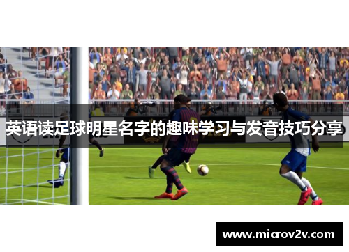 英语读足球明星名字的趣味学习与发音技巧分享