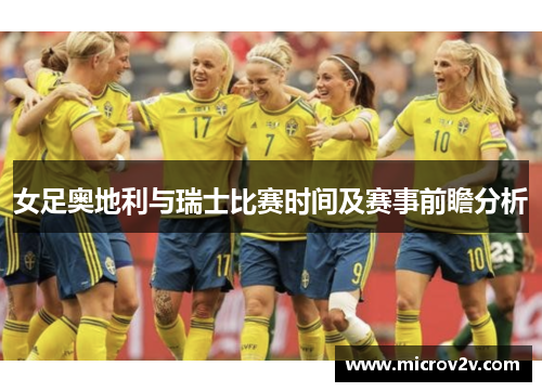 女足奥地利与瑞士比赛时间及赛事前瞻分析